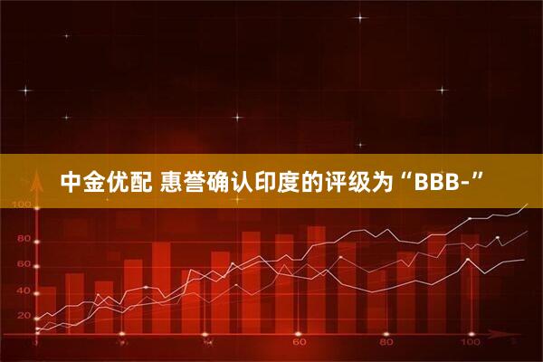 中金优配 惠誉确认印度的评级为“BBB-”
