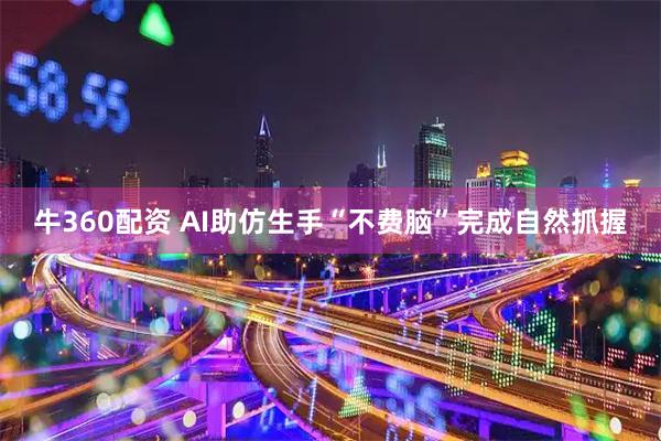 牛360配资 AI助仿生手“不费脑”完成自然抓握